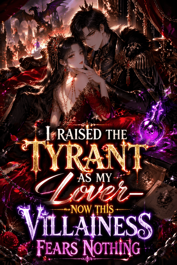 I Raised the Tyrant as My Lover—Now This Villainess Fears Nothing