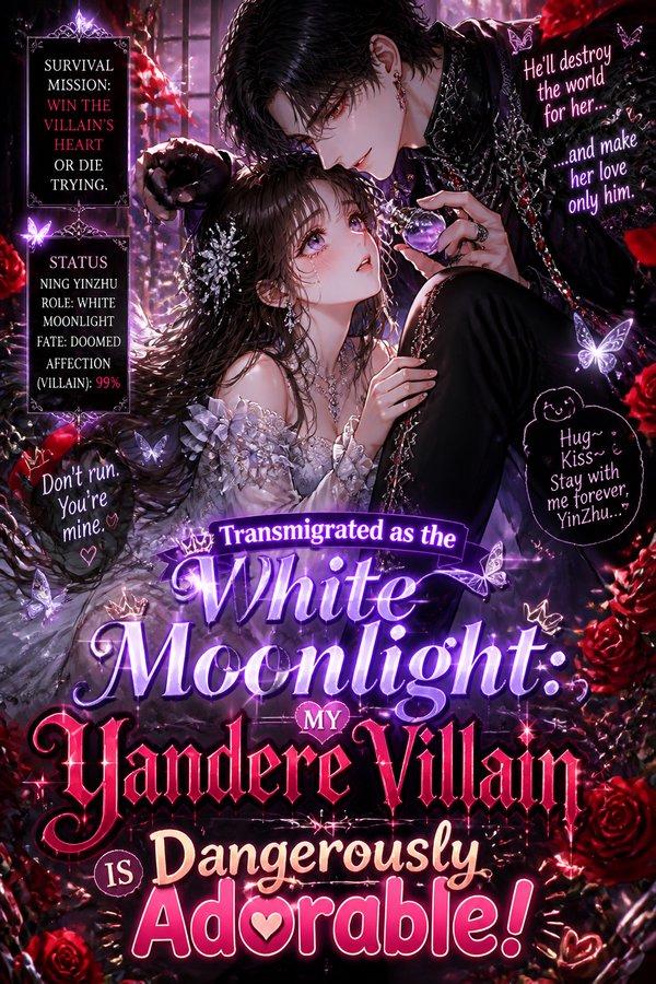 Transmigrated as the White Moonlight: My Yandere Villain is Dangerously Adorable!