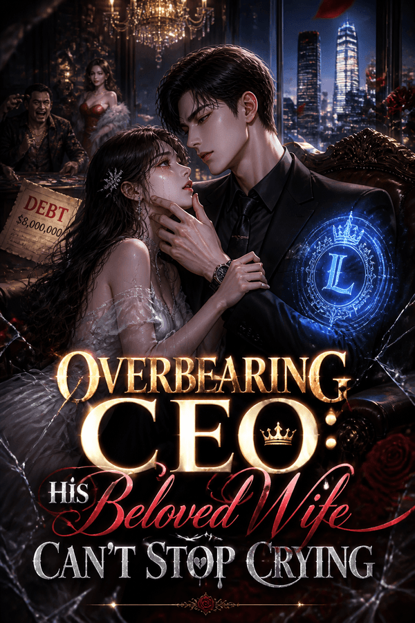 Overbearing CEO: His Beloved Wife Can't Stop Crying