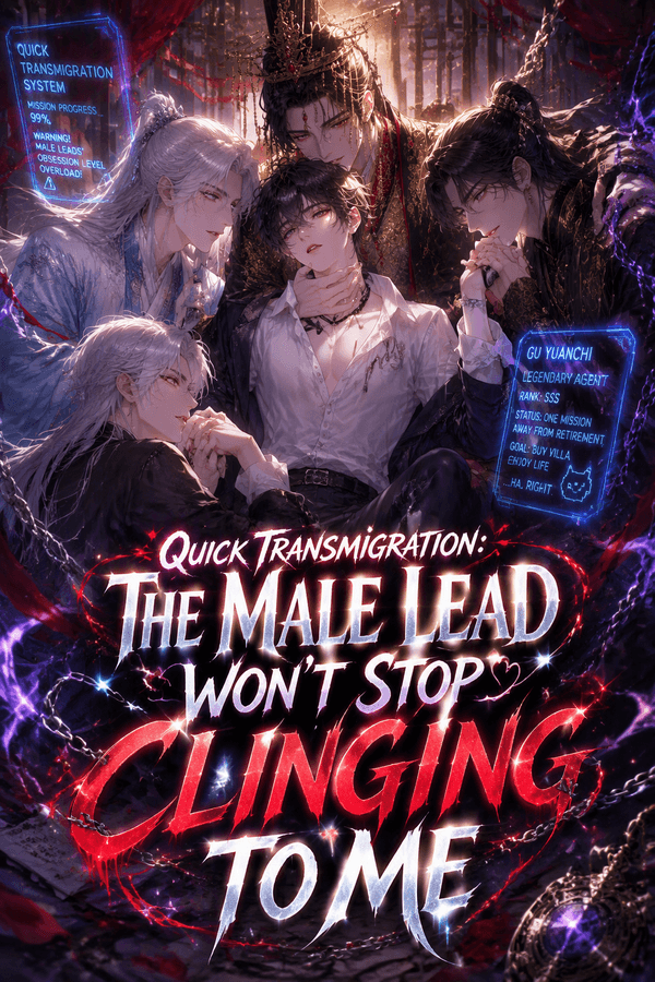 Quick Transmigration: The Male Lead Won't Stop Clinging to Me
