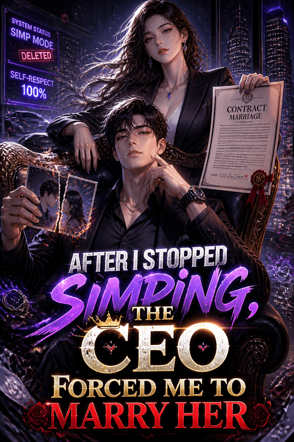 After I Stopped Simping, the CEO Forced Me to Marry Her